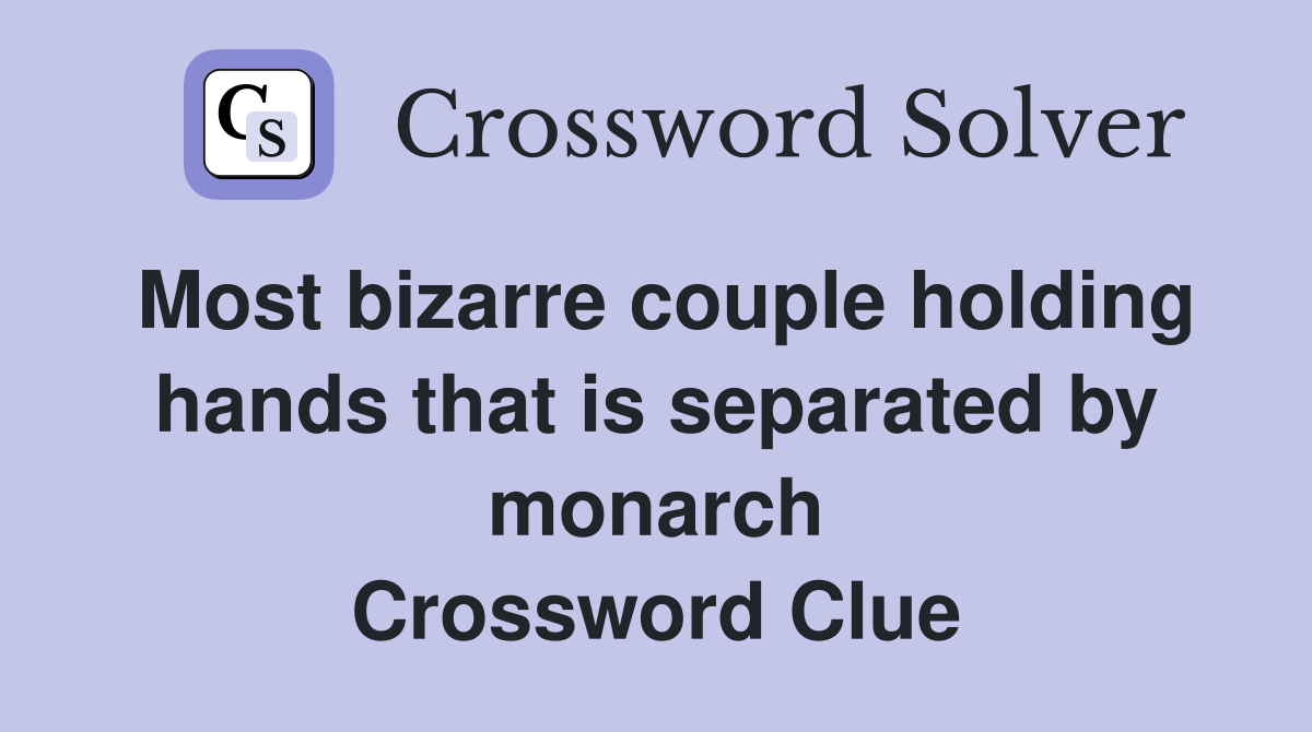 Most bizarre couple holding hands that is separated by monarch Crossword Clue