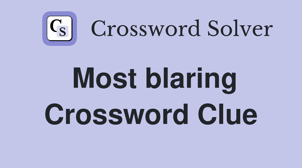 Most blaring Crossword Clue