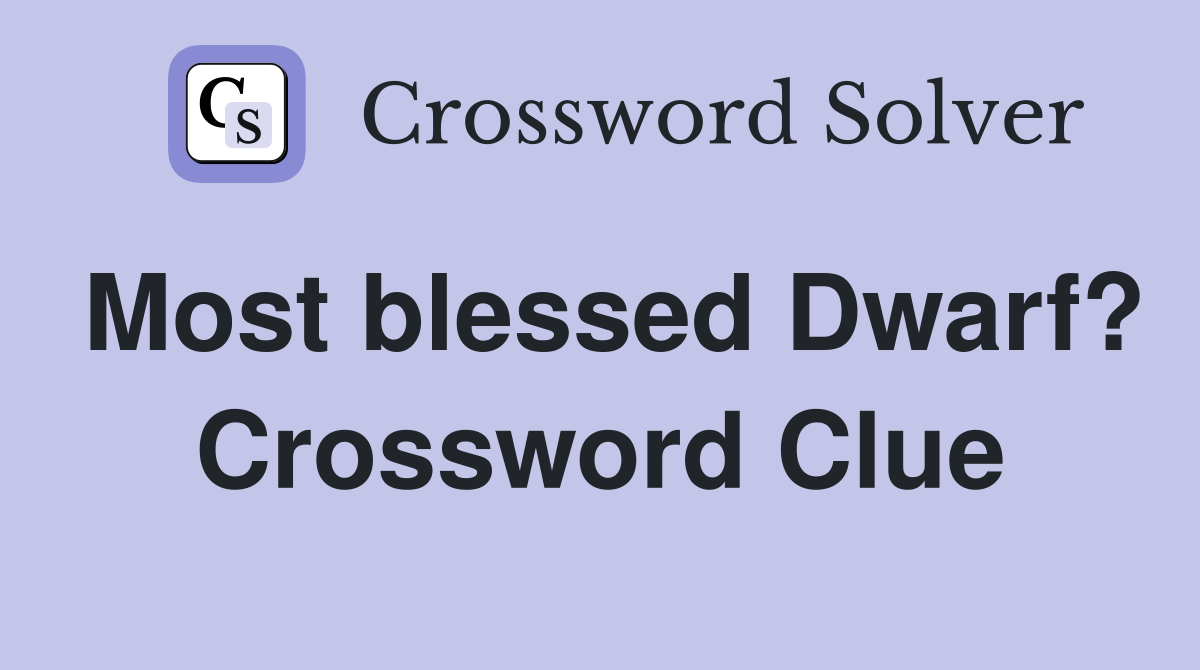 Most blessed Dwarf? Crossword Clue