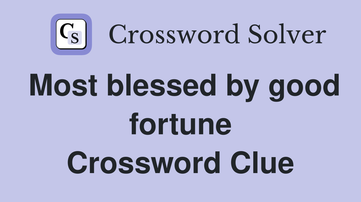 Most blessed by good fortune Crossword Clue