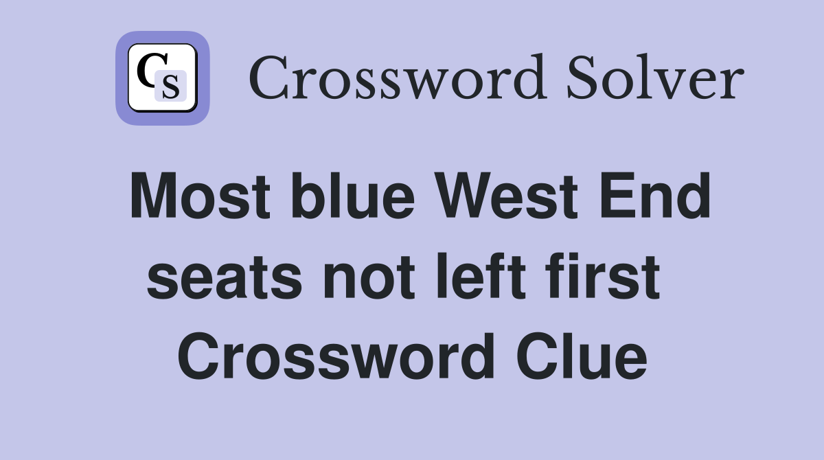 Most blue West End seats not left first  Crossword Clue
