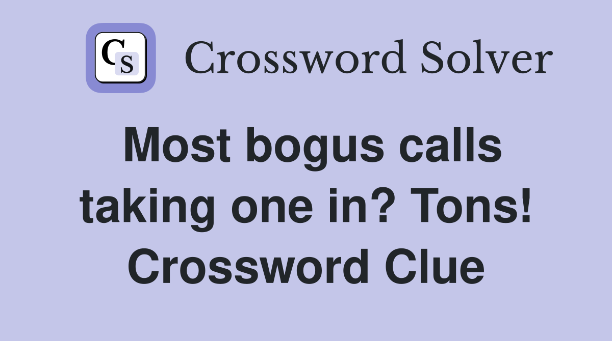 Most bogus calls taking one in? Tons! Crossword Clue