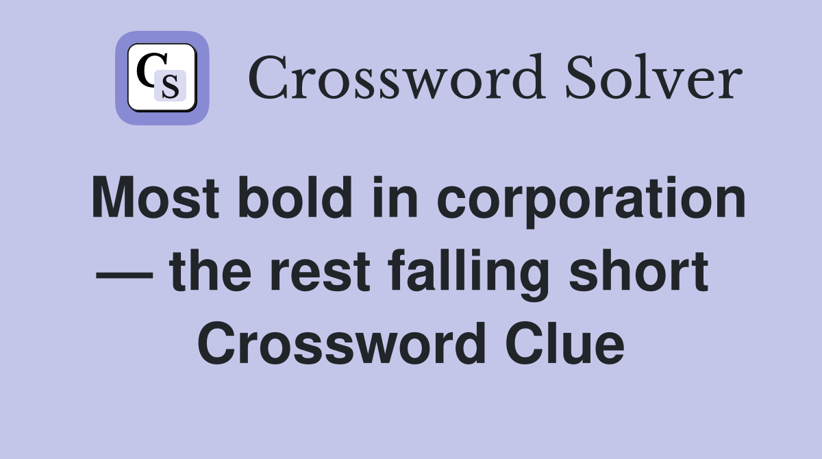 Most bold in corporation — the rest falling short  Crossword Clue