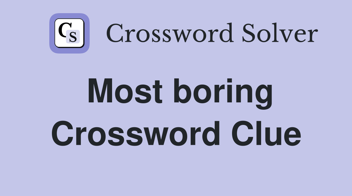 Most boring Crossword Clue