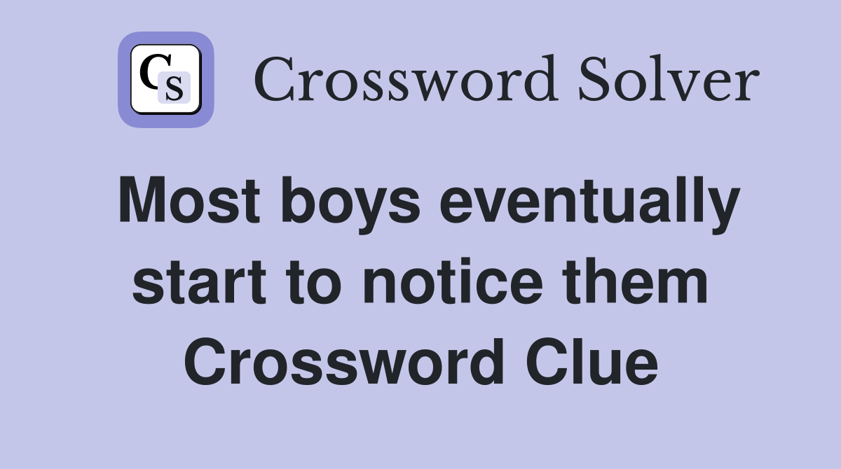 Most boys eventually start to notice them Crossword Clue