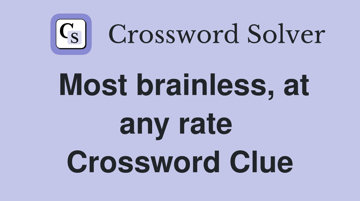 Most brainless, at any rate  Crossword Clue