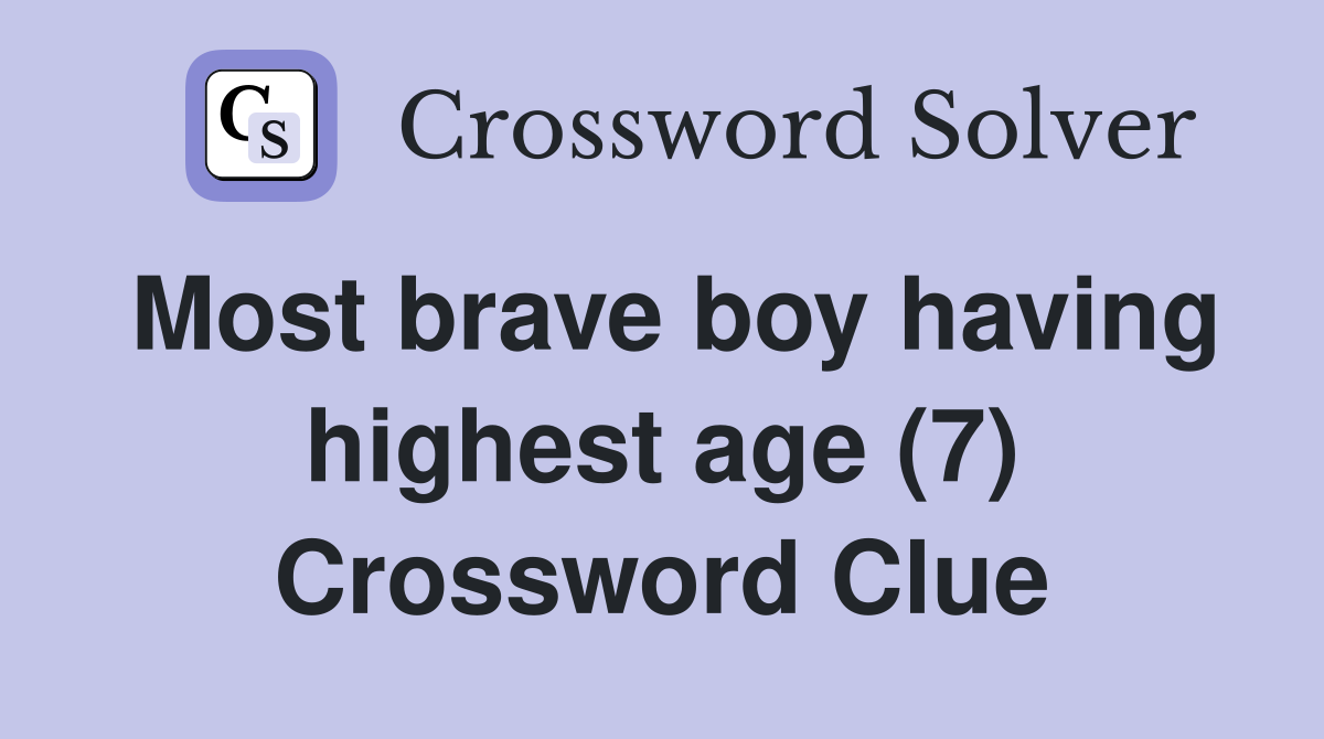 Most brave boy having highest age (7) Crossword Clue