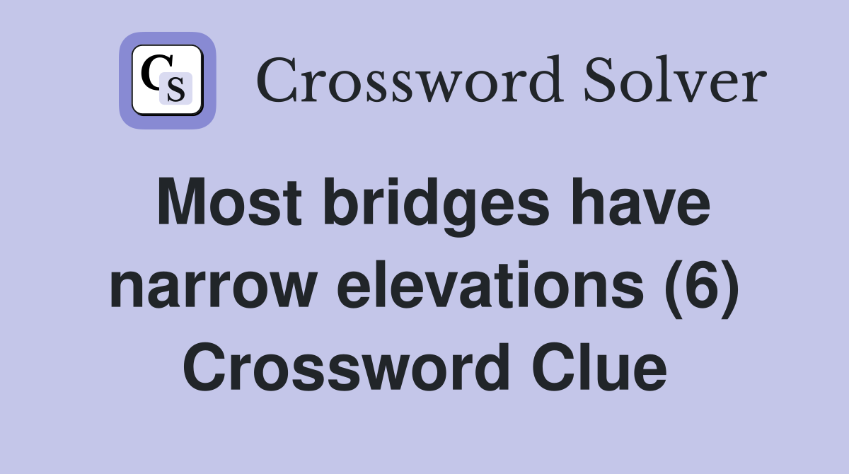 Most bridges have narrow elevations (6) Crossword Clue