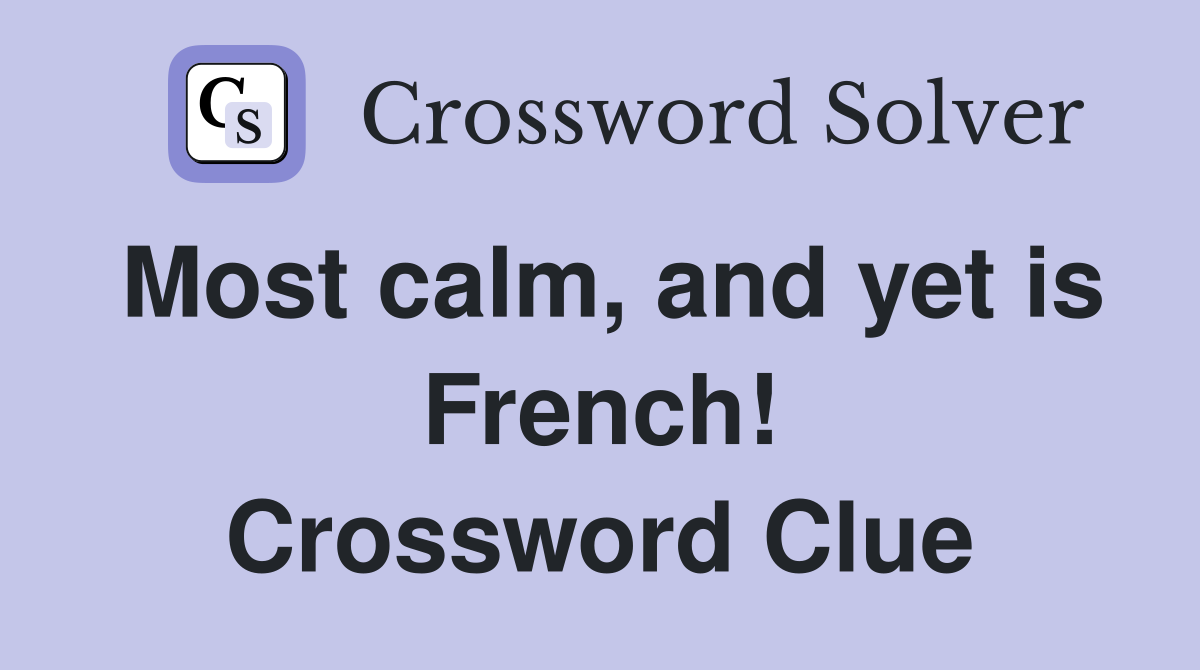 Most calm, and yet is French! Crossword Clue
