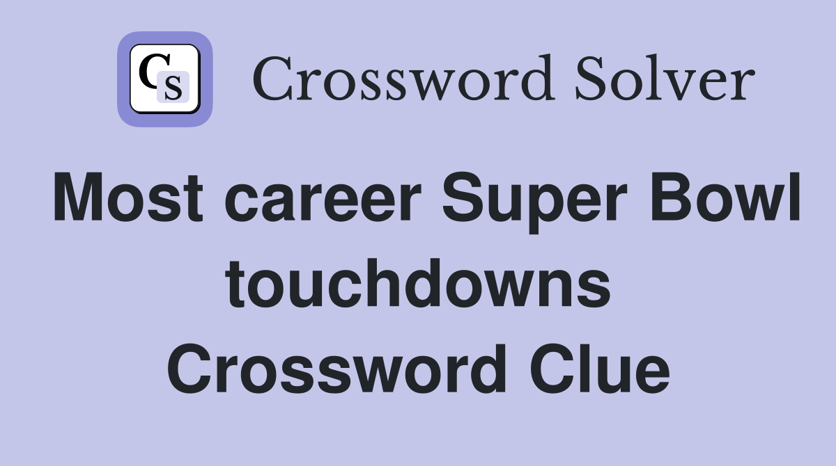 Most career Super Bowl touchdowns Crossword Clue