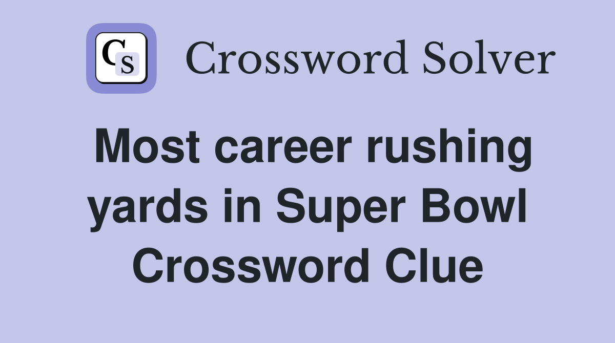 Most career rushing yards in Super Bowl Crossword Clue