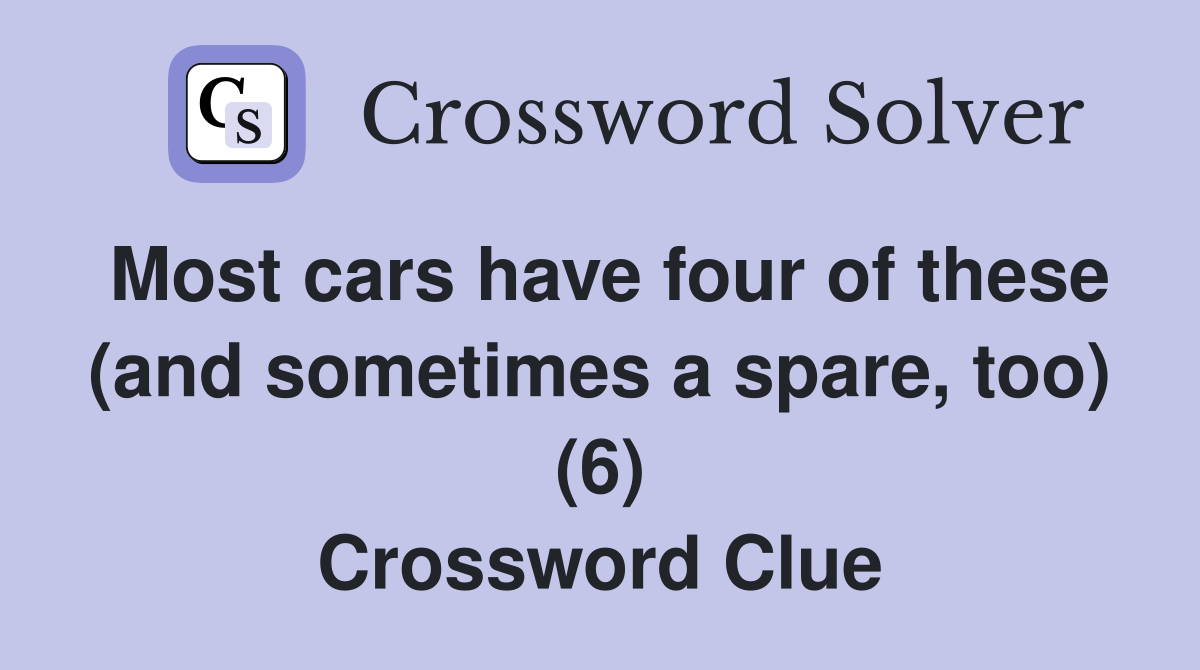 Most cars have four of these (and sometimes a spare, too) (6) Crossword Clue