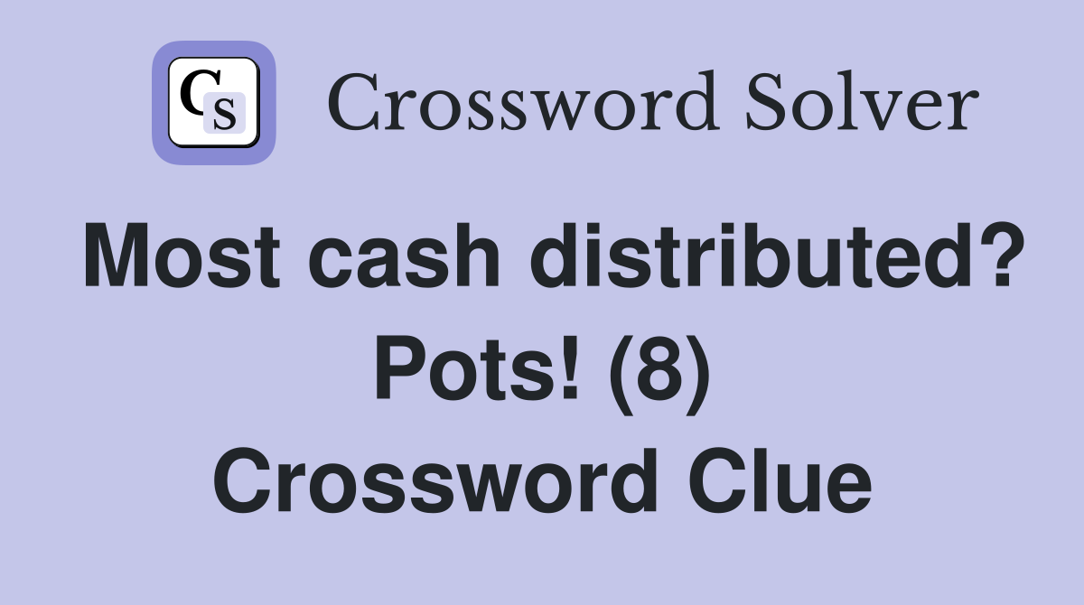 Most cash distributed? Pots! (8) Crossword Clue