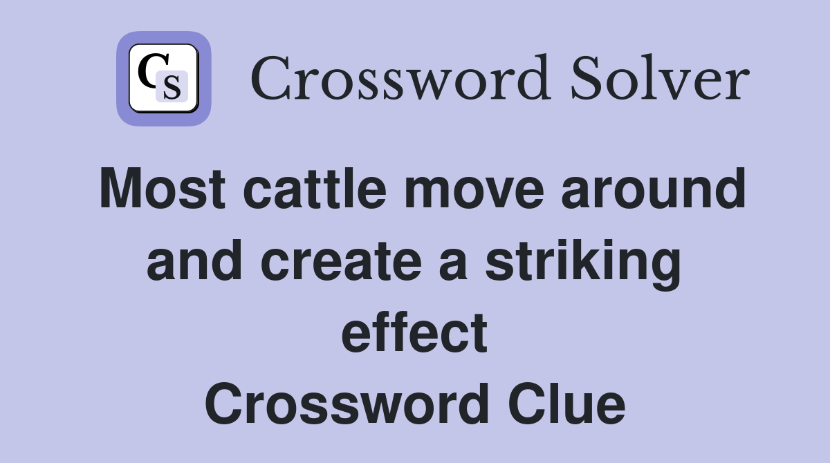 Most cattle move around and create a striking effect Crossword Clue