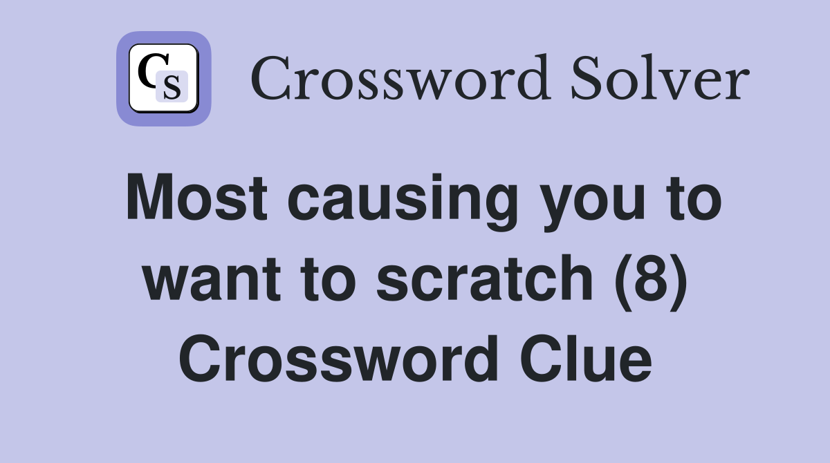 Most causing you to want to scratch (8) Crossword Clue