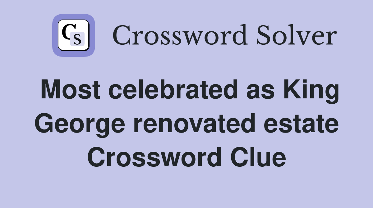 Most celebrated as King George renovated estate Crossword Clue