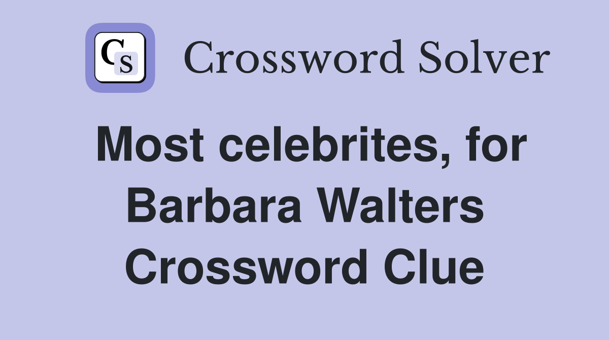 Most celebrites, for Barbara Walters Crossword Clue