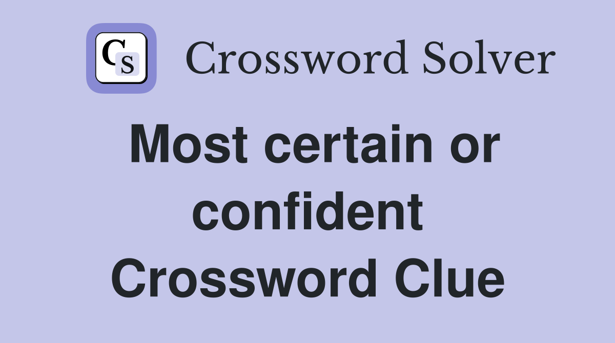 Most certain or confident Crossword Clue