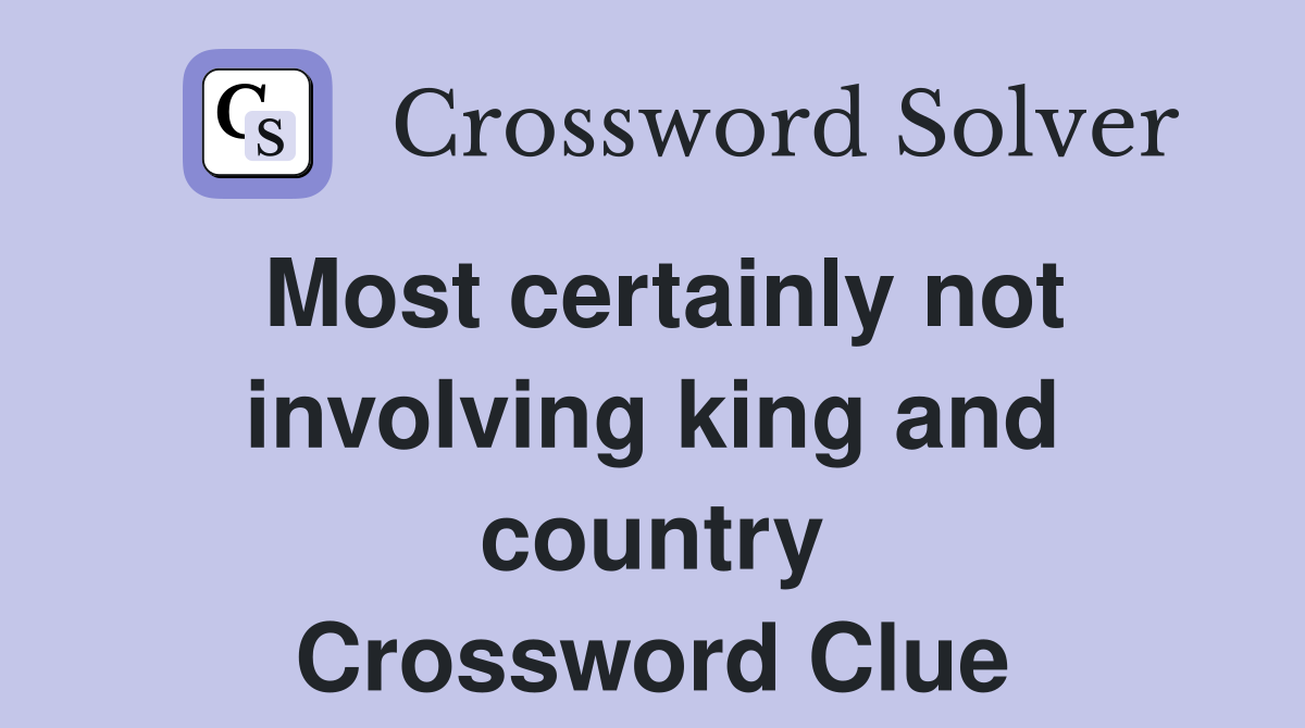 Most certainly not involving king and country Crossword Clue