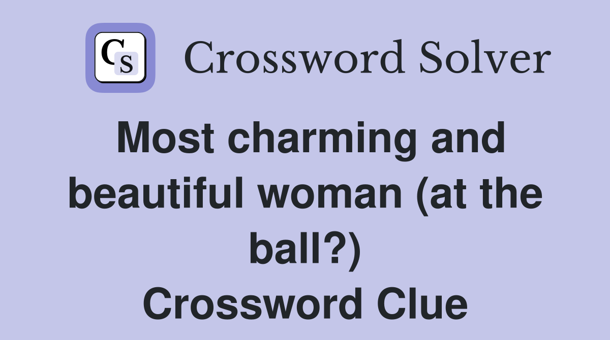 Most charming and beautiful woman (at the ball?) Crossword Clue