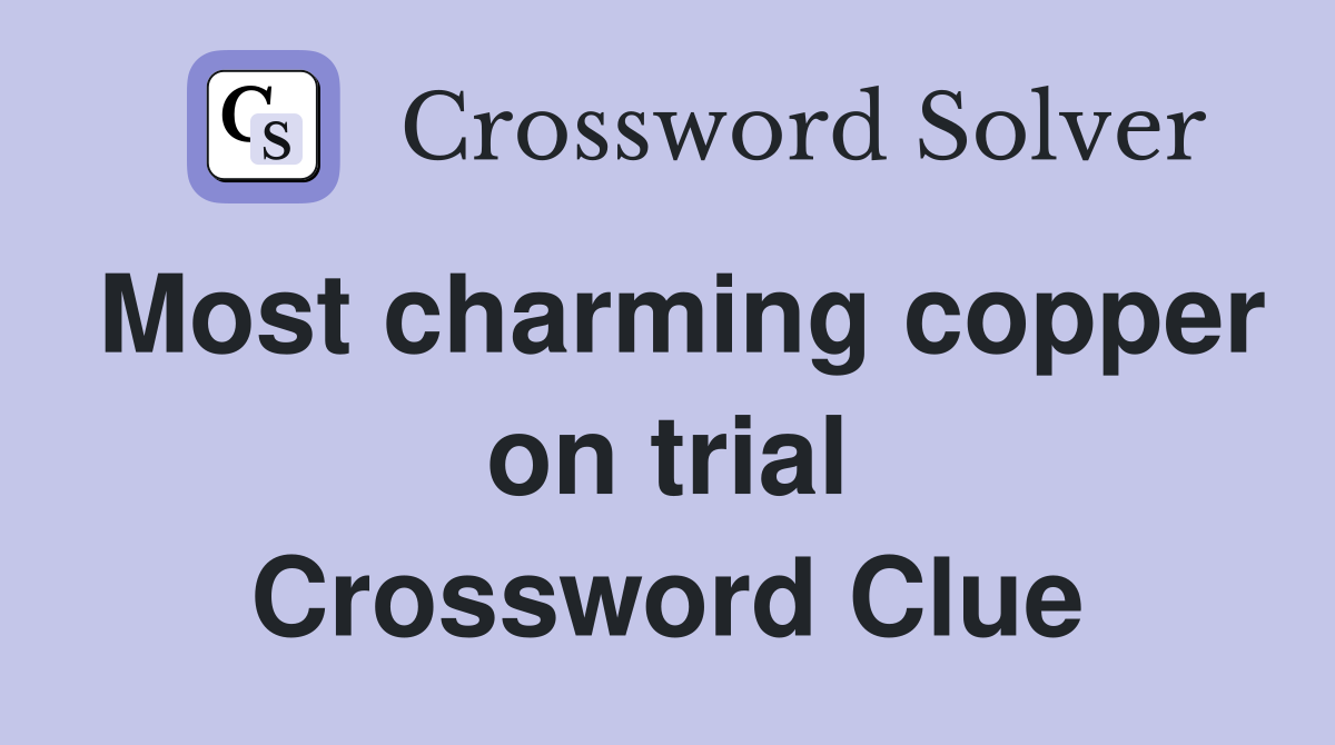 Most charming copper on trial Crossword Clue