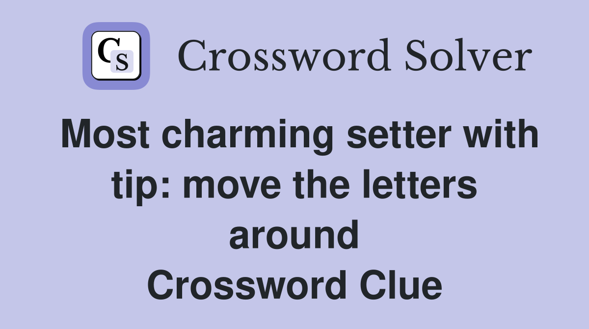 Most charming setter with tip: move the letters around Crossword Clue