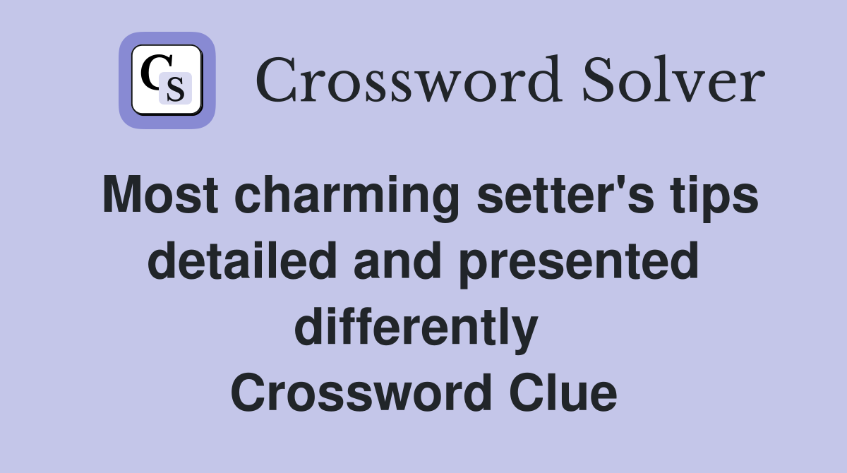 Most charming setter's tips detailed and presented differently  Crossword Clue