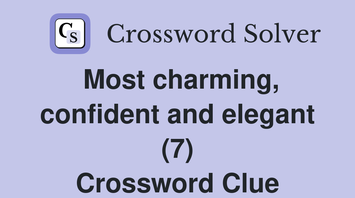Most charming, confident and elegant (7) Crossword Clue