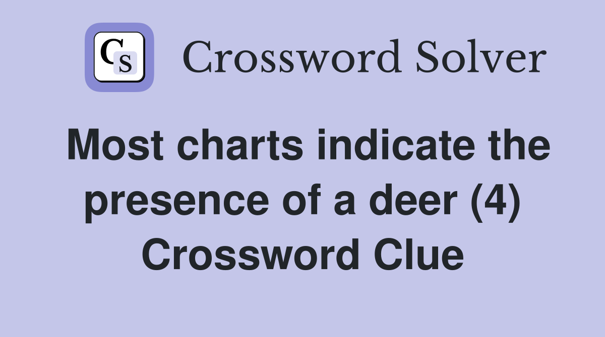 Most charts indicate the presence of a deer (4) Crossword Clue