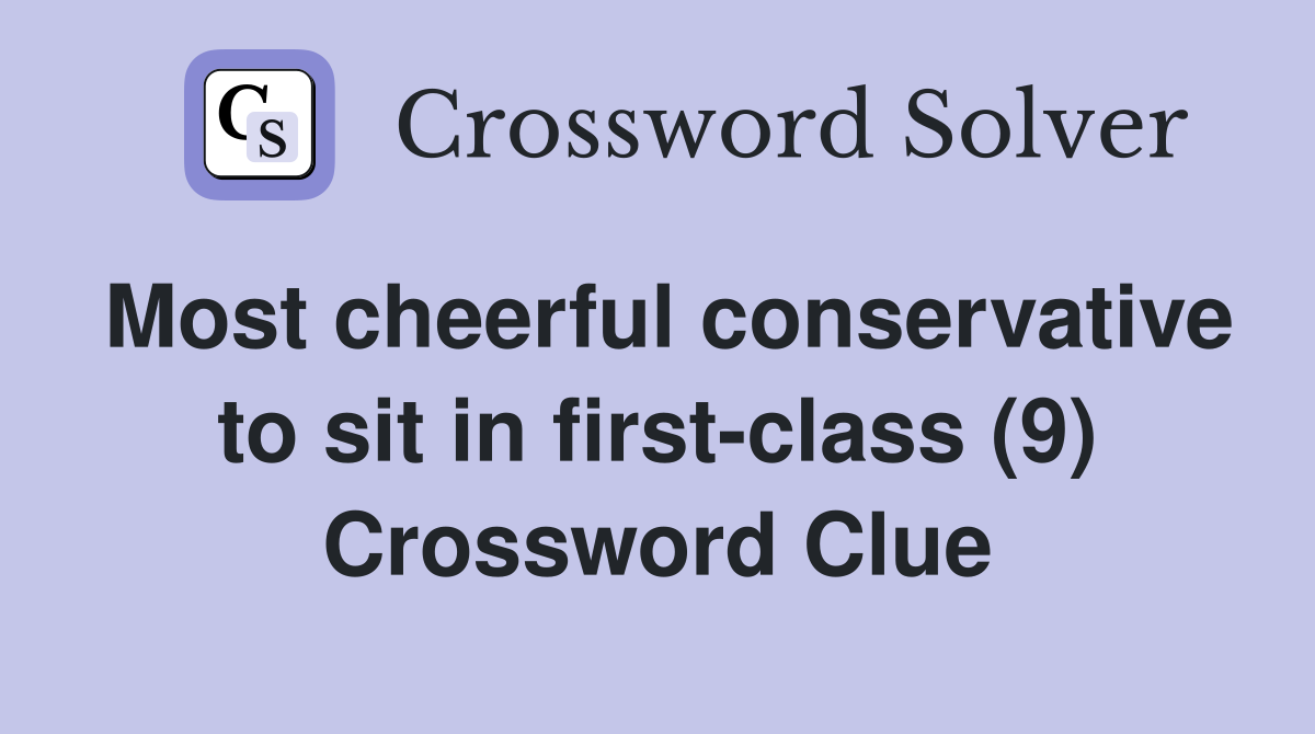 Most cheerful conservative to sit in first-class (9) Crossword Clue