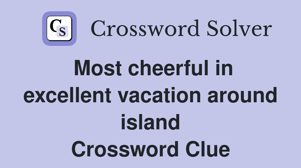 Most cheerful in excellent vacation around island Crossword Clue