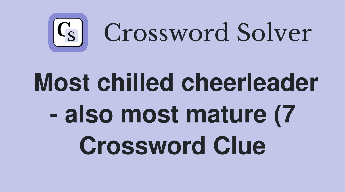 Most chilled cheerleader also most mature (7) Crossword Clue Most chilled cheerleader also most mature (7) Crossword Clue