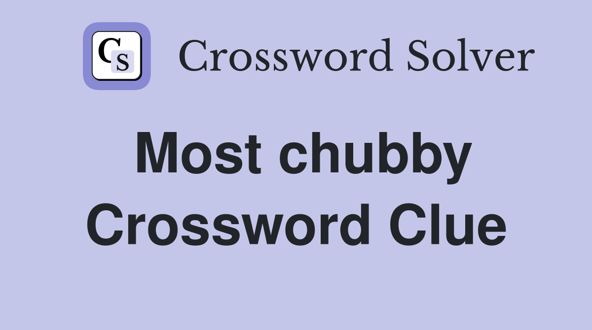 Most chubby Crossword Clue
