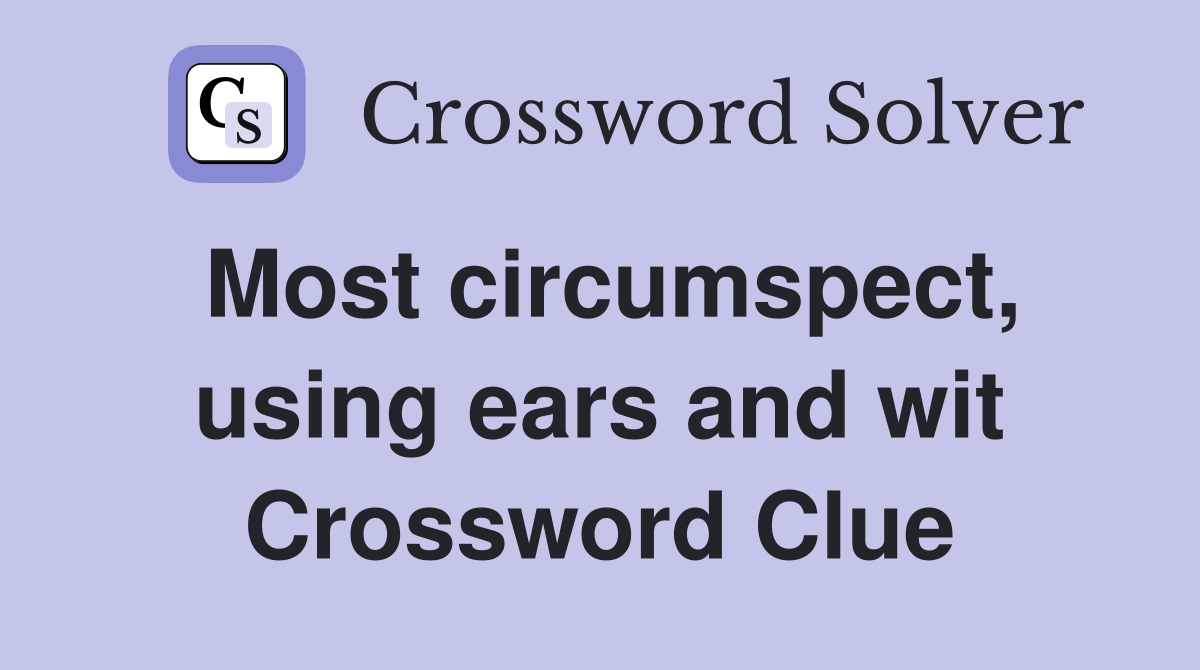 Most circumspect, using ears and wit Crossword Clue