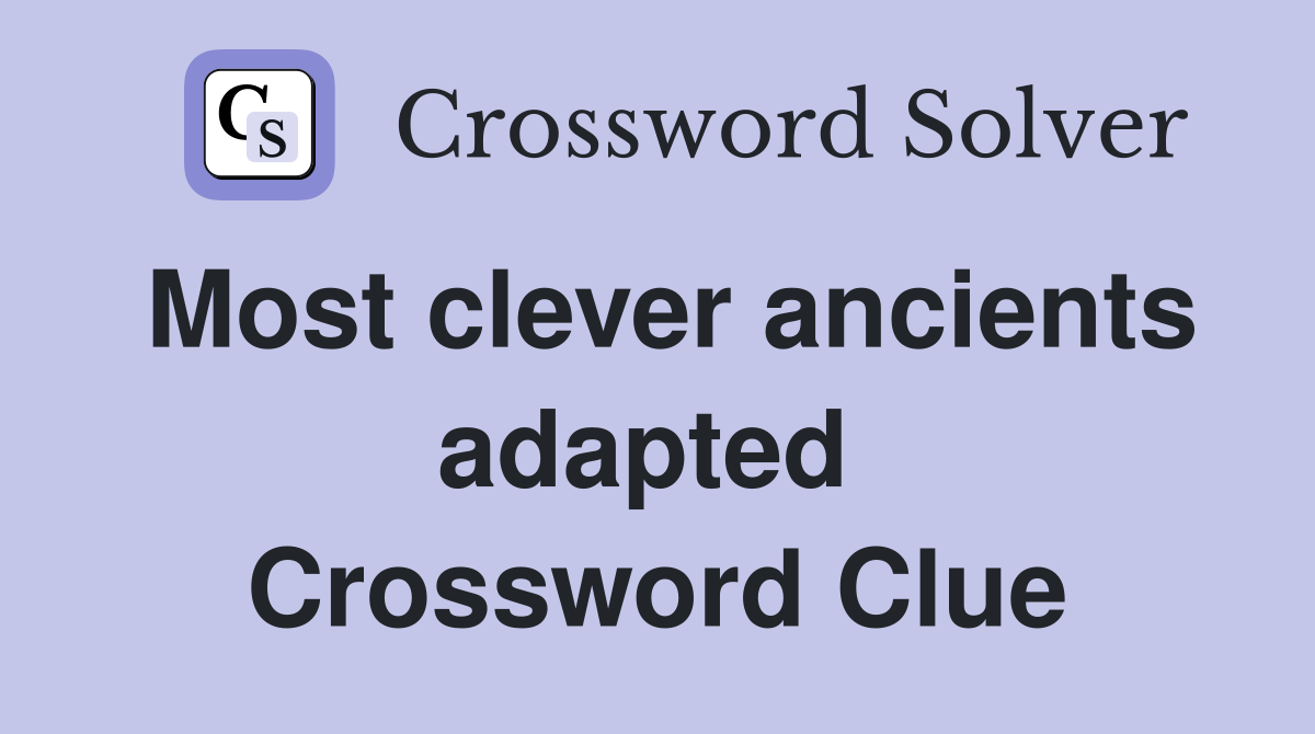 Most clever ancients adapted  Crossword Clue