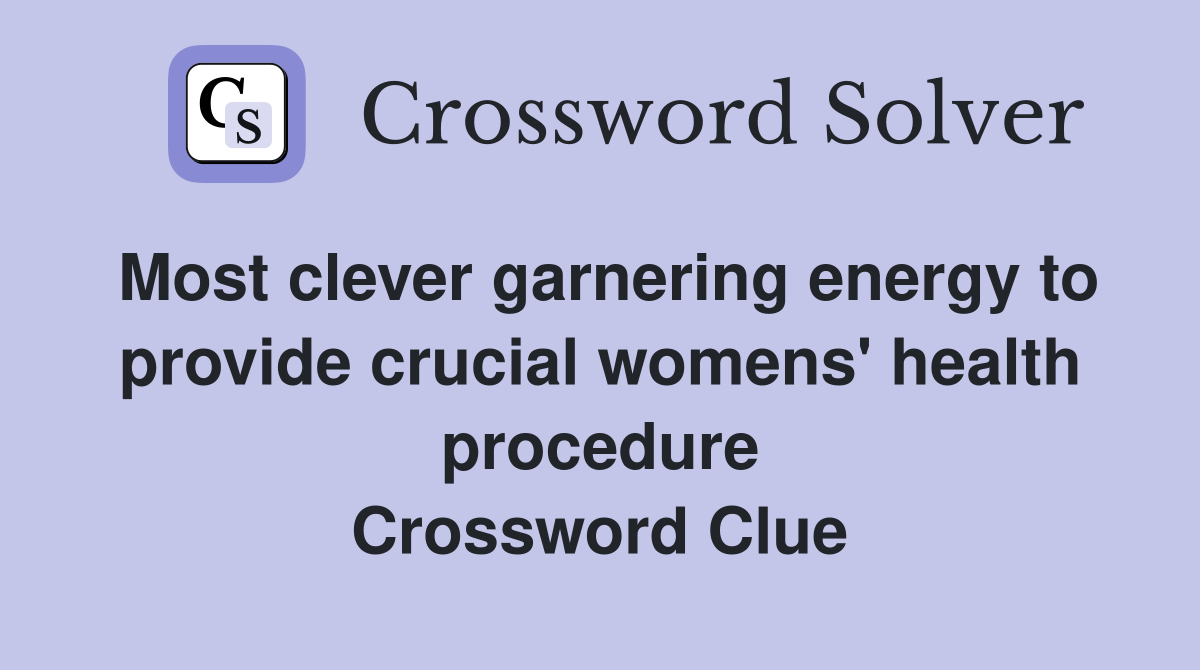 Most clever garnering energy to provide crucial womens' health procedure Crossword Clue