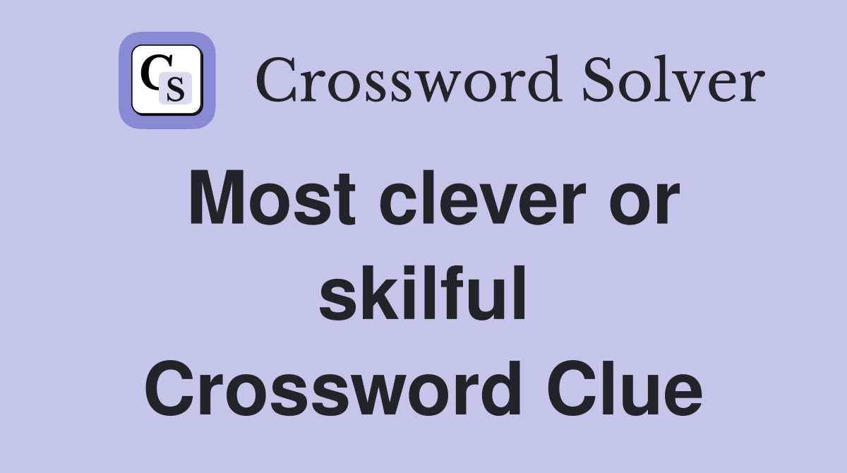 Most clever or skilful Crossword Clue