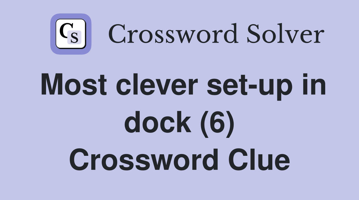 Most clever set-up in dock (6) Crossword Clue