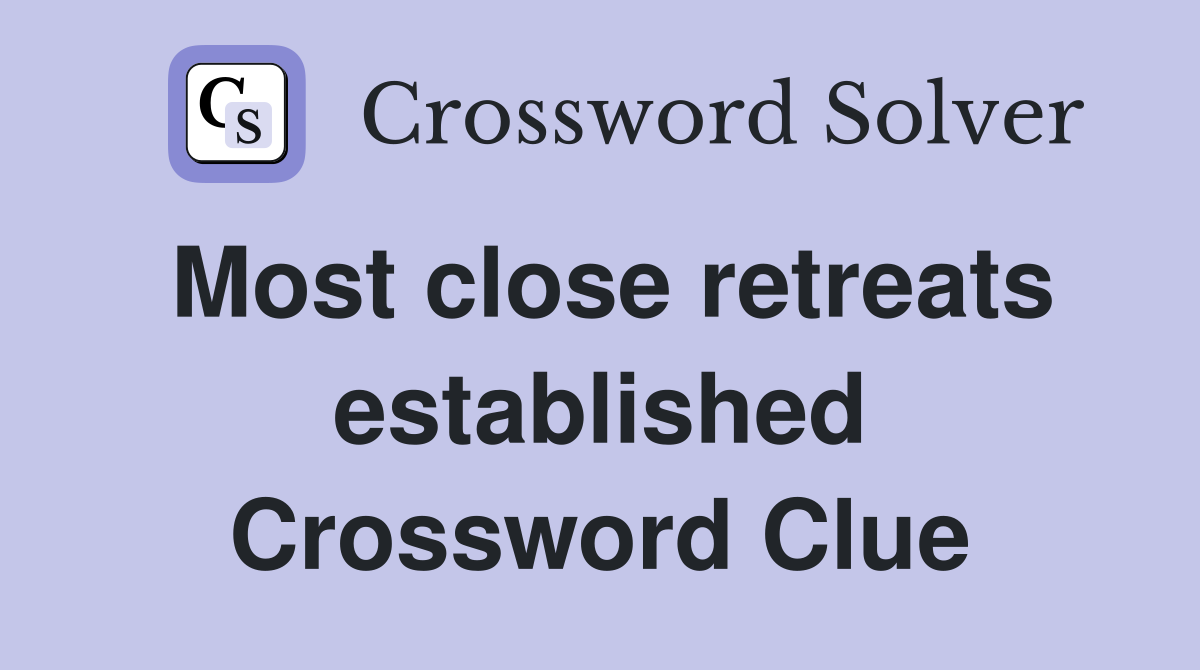 Most close retreats established Crossword Clue