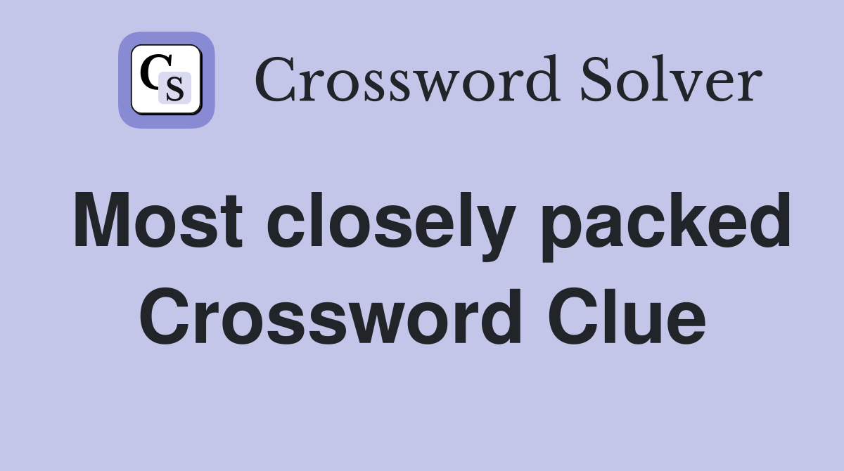 Most closely packed Crossword Clue