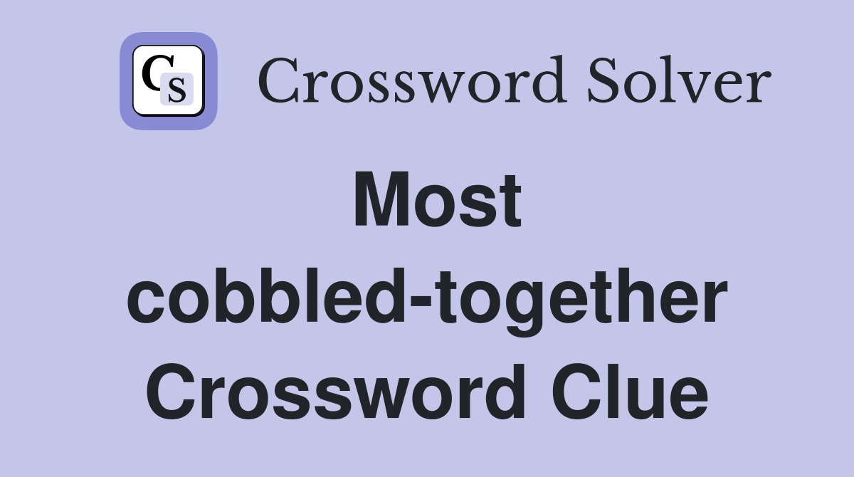 Most cobbled-together Crossword Clue