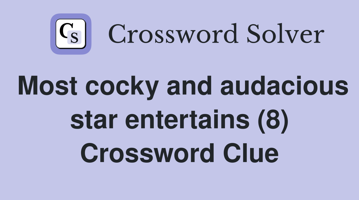 Most cocky and audacious star entertains (8) Crossword Clue