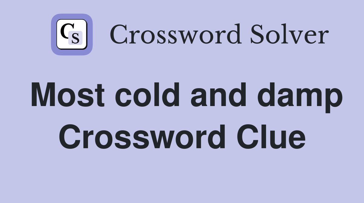 Most cold and damp Crossword Clue