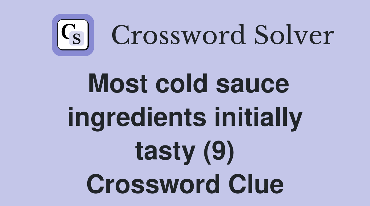 Most cold sauce ingredients initially tasty (9) Crossword Clue