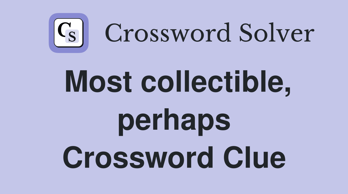 Most collectible, perhaps Crossword Clue