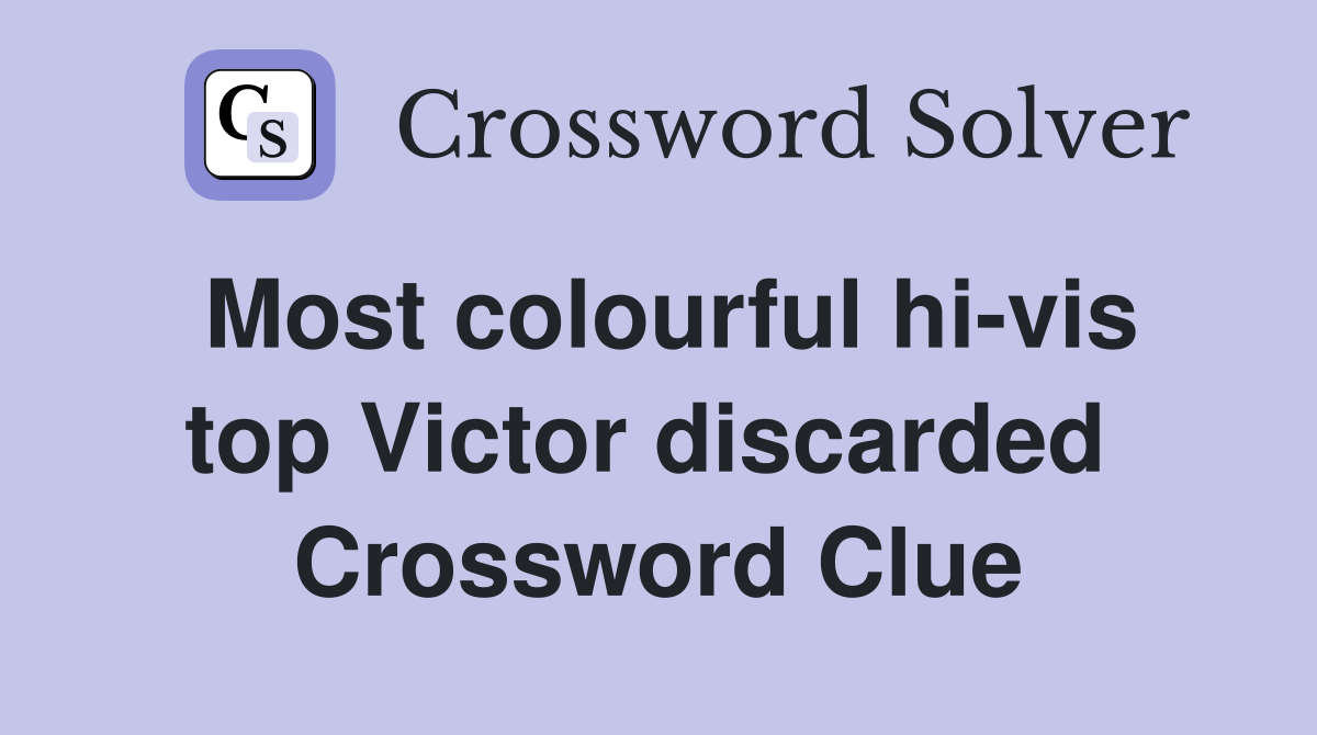 Most colourful hi-vis top Victor discarded  Crossword Clue