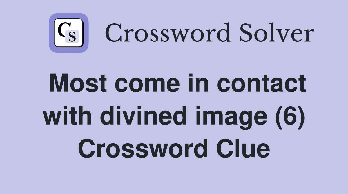Most come in contact with divined image (6) Crossword Clue