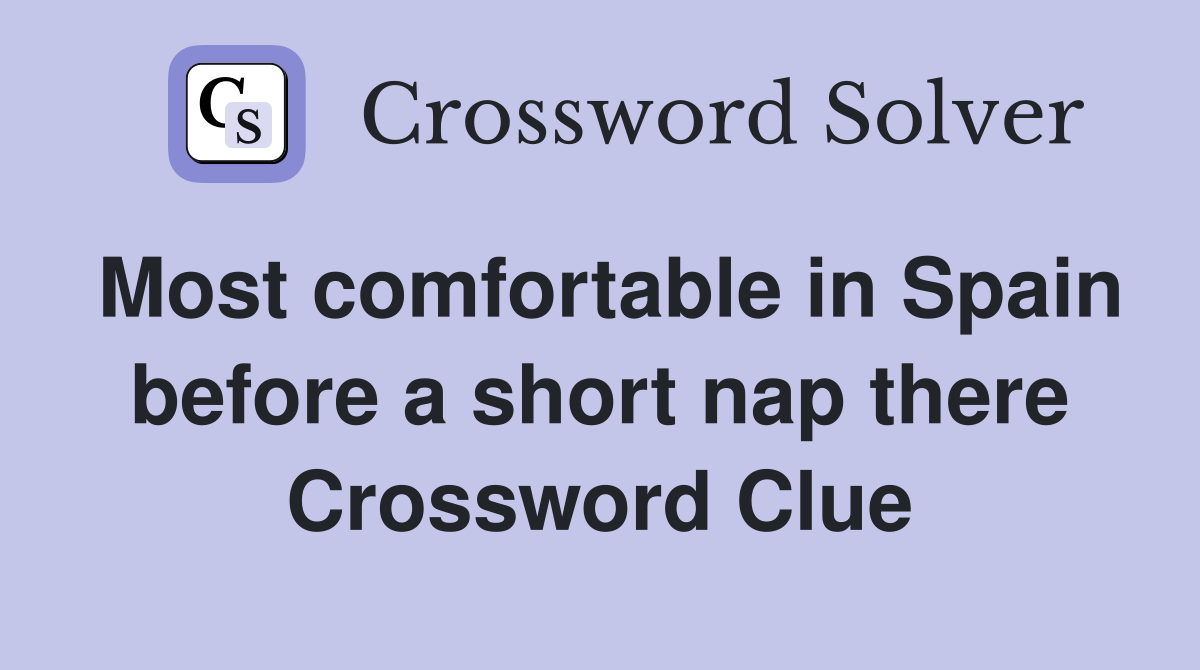 Most comfortable in Spain before a short nap there Crossword Clue