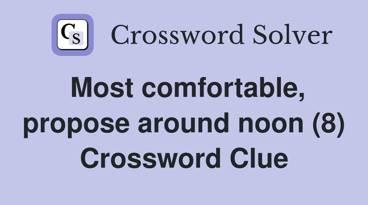 Most comfortable, propose around noon (8) Crossword Clue