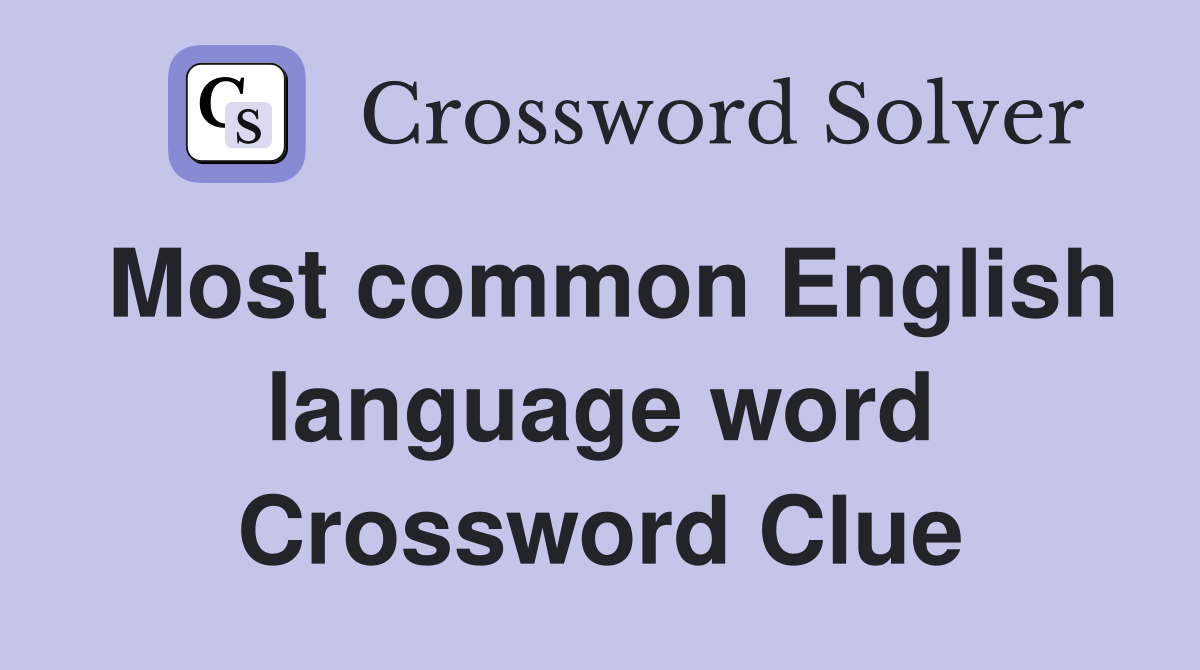 Most common English language word Crossword Clue